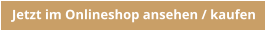 Jetzt im Onlineshop ansehen / kaufen